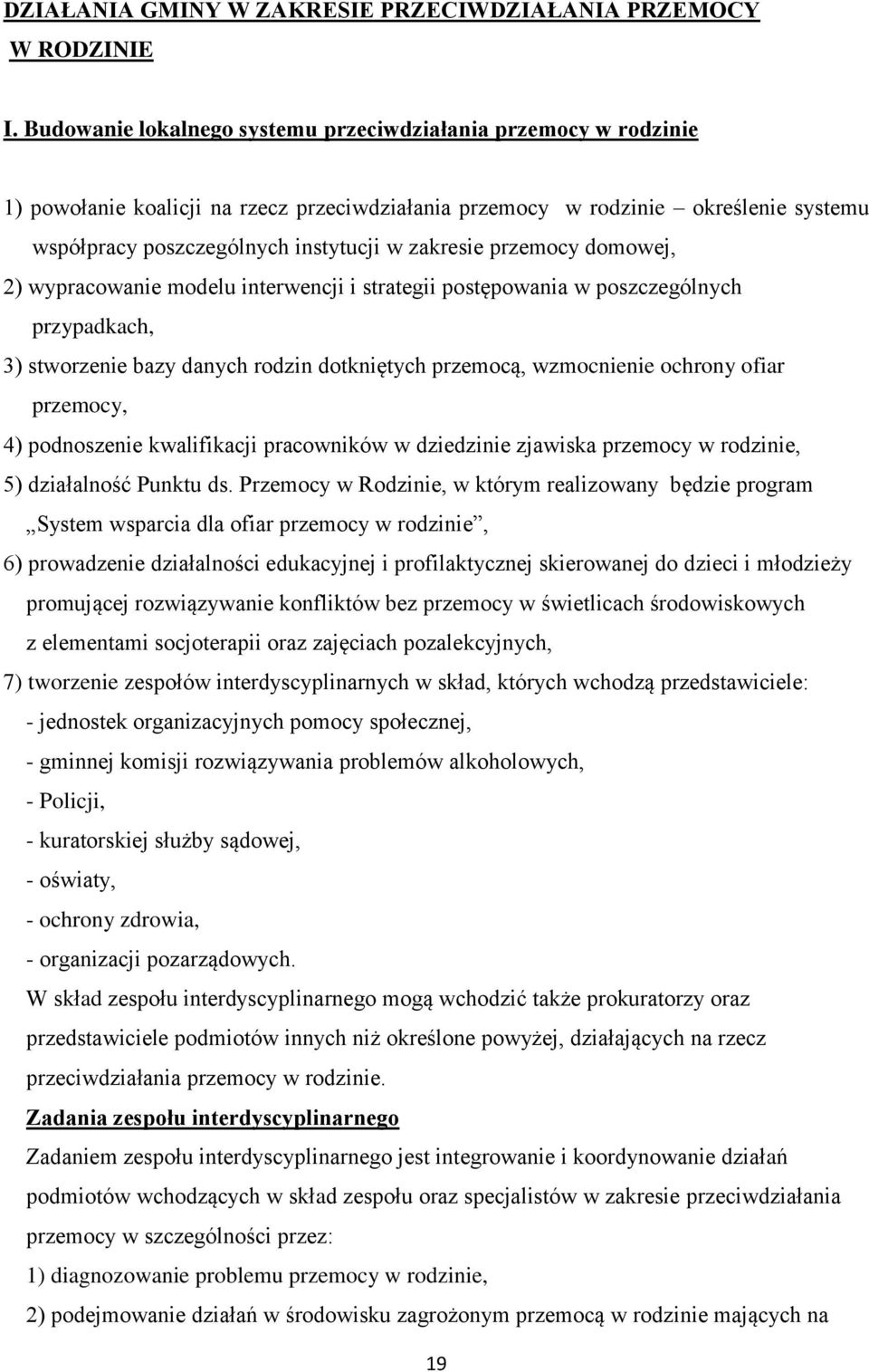 przemocy domowej, 2) wypracowanie modelu interwencji i strategii postępowania w poszczególnych przypadkach, 3) stworzenie bazy danych rodzin dotkniętych przemocą, wzmocnienie ochrony ofiar przemocy,