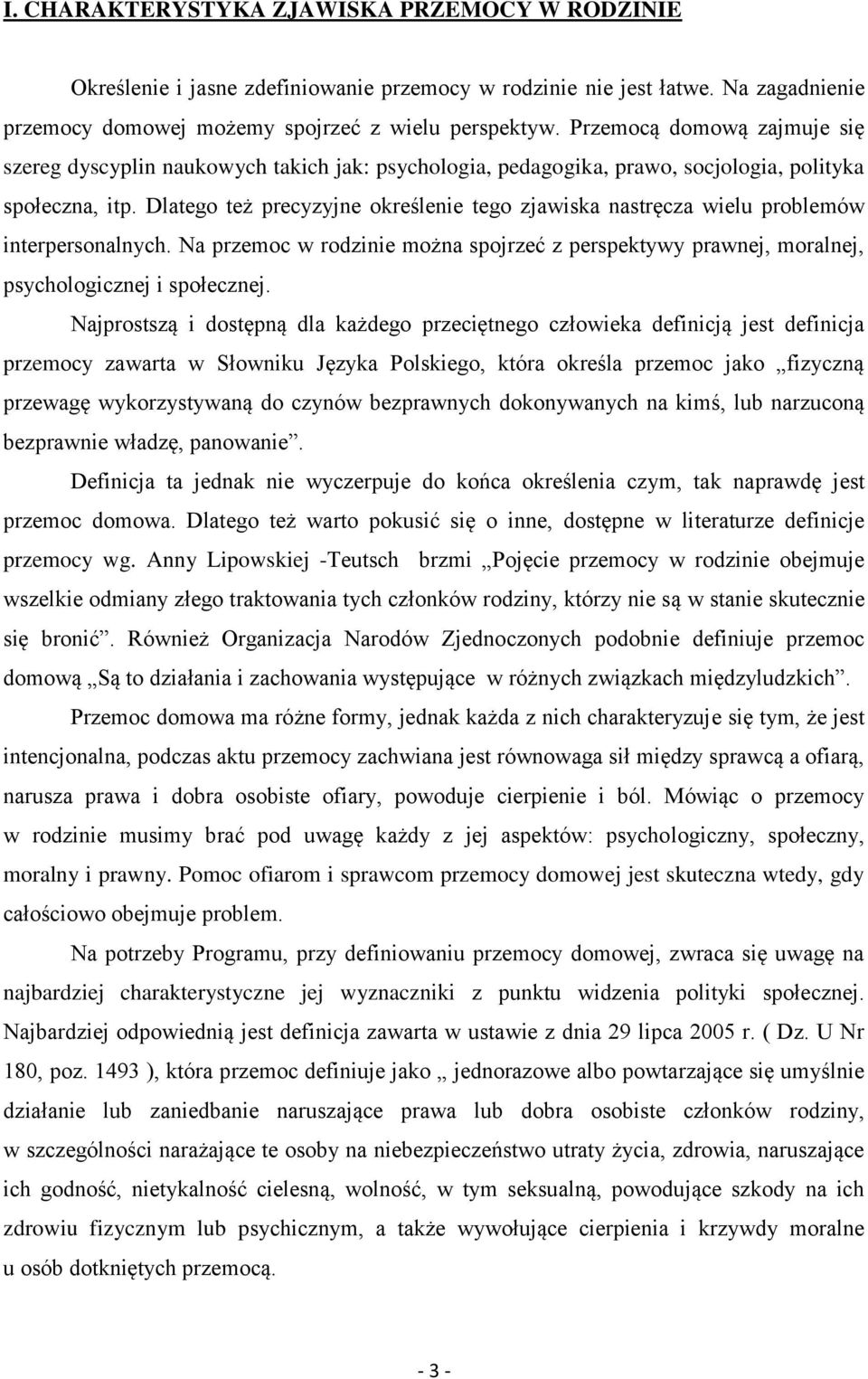 Dlatego też precyzyjne określenie tego zjawiska nastręcza wielu problemów interpersonalnych. Na przemoc w rodzinie można spojrzeć z perspektywy prawnej, moralnej, psychologicznej i społecznej.