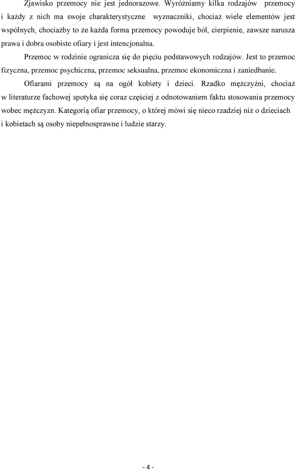 zawsze narusza prawa i dobra osobiste ofiary i jest intencjonalna. Przemoc w rodzinie ogranicza się do pięciu podstawowych rodzajów.