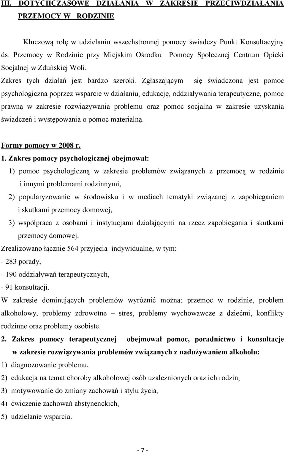 Zgłaszającym się świadczona jest pomoc psychologiczna poprzez wsparcie w działaniu, edukację, oddziaływania terapeutyczne, pomoc prawną w zakresie rozwiązywania problemu oraz pomoc socjalna w