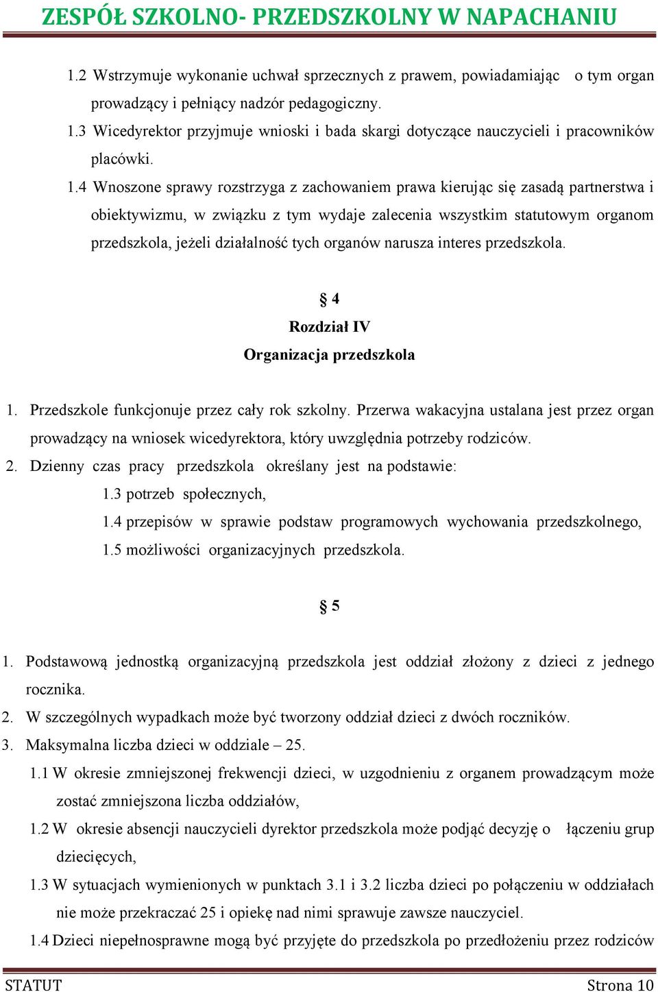 4 Wnoszone sprawy rozstrzyga z zachowaniem prawa kierując się zasadą partnerstwa i obiektywizmu, w związku z tym wydaje zalecenia wszystkim statutowym organom przedszkola, jeżeli działalność tych