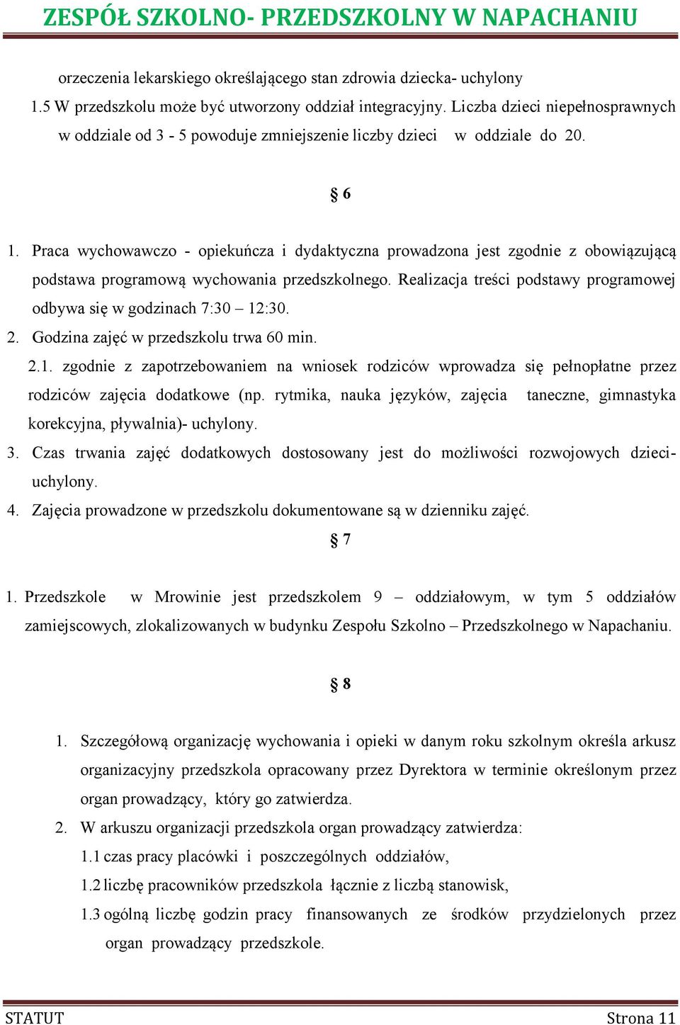 Praca wychowawczo - opiekuńcza i dydaktyczna prowadzona jest zgodnie z obowiązującą podstawa programową wychowania przedszkolnego.