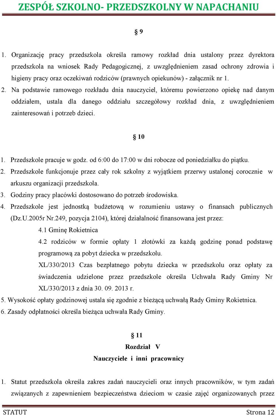 Na podstawie ramowego rozkładu dnia nauczyciel, któremu powierzono opiekę nad danym oddziałem, ustala dla danego oddziału szczegółowy rozkład dnia, z uwzględnieniem zainteresowań i potrzeb dzieci.