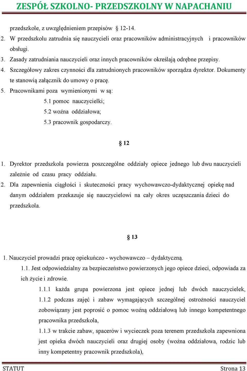 Dokumenty te stanowią załącznik do umowy o pracę. 5. Pracownikami poza wymienionymi w są: 5.1 pomoc nauczycielki; 5.2 woźna oddziałowa; 5.3 pracownik gospodarczy. 12 1.