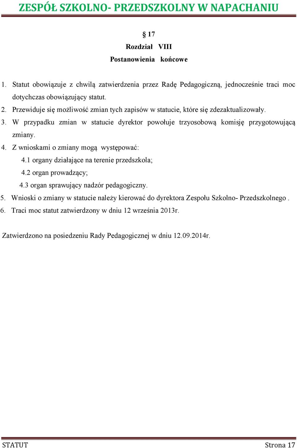 Z wnioskami o zmiany mogą występować: 4.1 organy działające na terenie przedszkola; 4.2 organ prowadzący; 4.3 organ sprawujący nadzór pedagogiczny. 5.