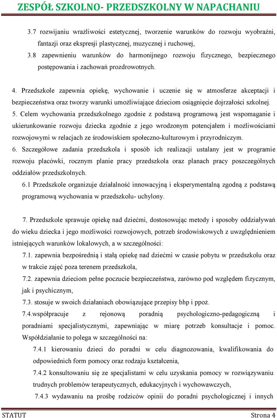 Przedszkole zapewnia opiekę, wychowanie i uczenie się w atmosferze akceptacji i bezpieczeństwa oraz tworzy warunki umożliwiające dzieciom osiągnięcie dojrzałości szkolnej. 5.