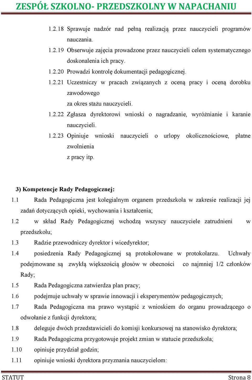 3) Kompetencje Rady Pedagogicznej: 1.1 Rada Pedagogiczna jest kolegialnym organem przedszkola w zakresie realizacji jej zadań dotyczących opieki, wychowania i kształcenia; 1.