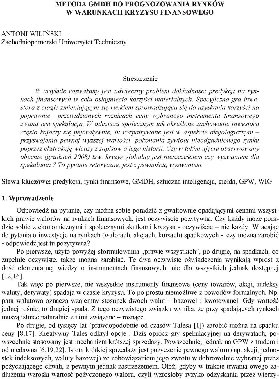 Specyfczna gra nwestora z cgle zmenajcym s rynkem sprowadzajca s do uzyskana korzyc na poprawne przewdzanych róncach ceny wybranego nstrumentu fnansowego zwana jest spekulacj.