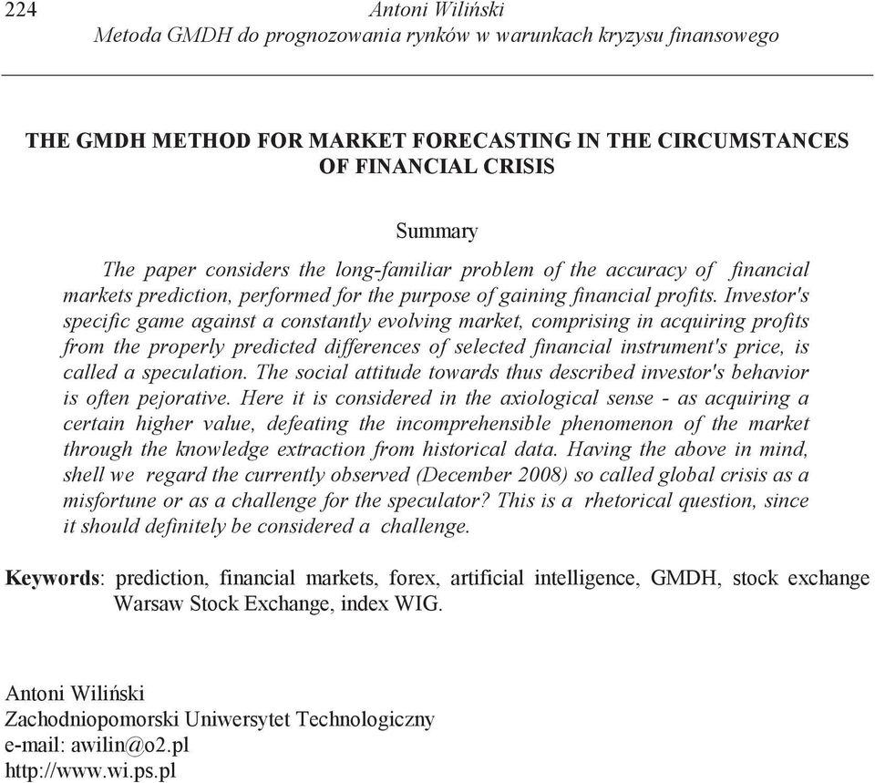 Investor's specfc game aganst a constantly evolvng market, comprsng n acqurng profts from the properly predcted dfferences of selected fnancal nstrument's prce, s called a speculaton.