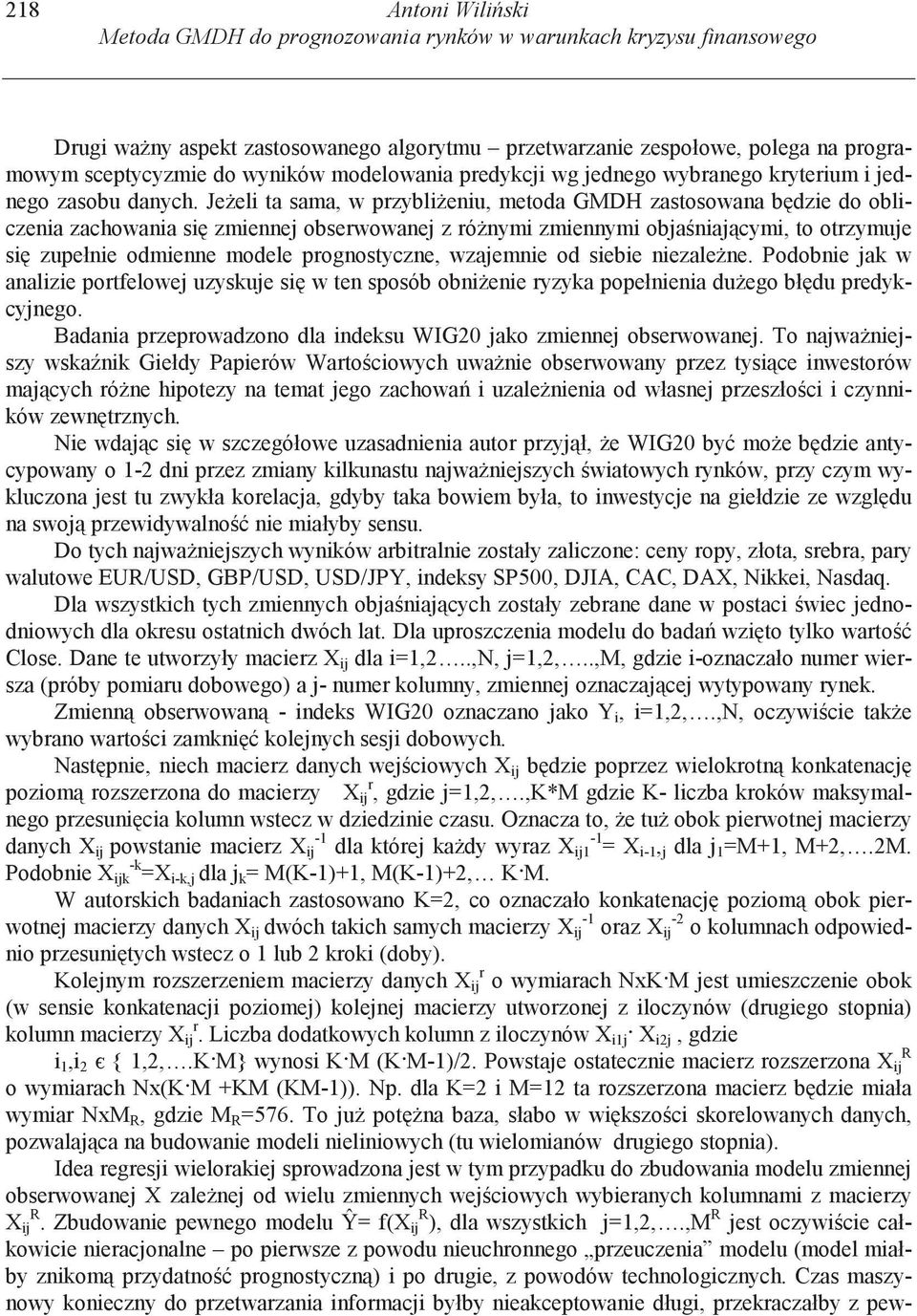 Jeel ta sama, w przyblenu, metoda GMDH zastosowana bdze do oblczena zachowana s zmennej obserwowanej z rónym zmennym objanajcym, to otrzymuje s zupełne odmenne modele prognostyczne, wzajemne od sebe