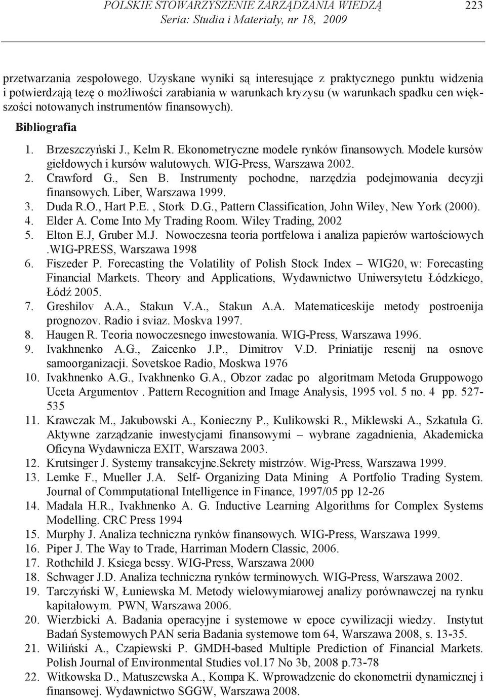 Brzeszczysk J., Kelm R. Ekonometryczne modele rynków fnansowych. Modele kursów gełdowych kursów walutowych. WIG-Press, Warszawa 2002. 2. Crawford G., Sen B.