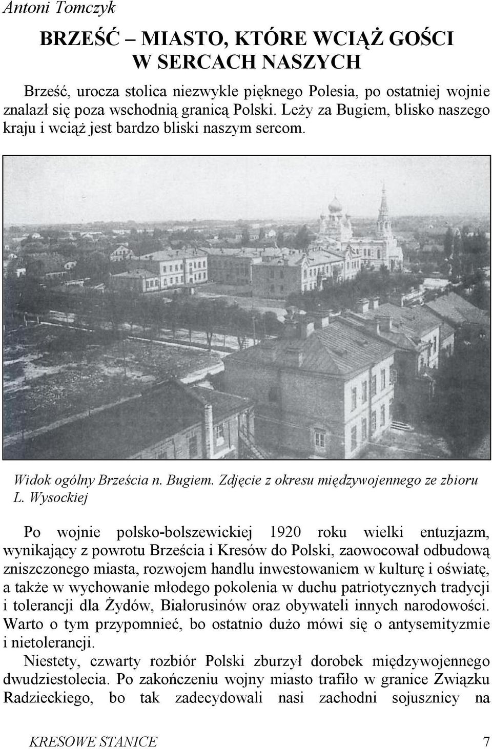 Wysockiej Po wojnie polsko-bolszewickiej 1920 roku wielki entuzjazm, wynikający z powrotu Brześcia i Kresów do Polski, zaowocował odbudową zniszczonego miasta, rozwojem handlu inwestowaniem w kulturę