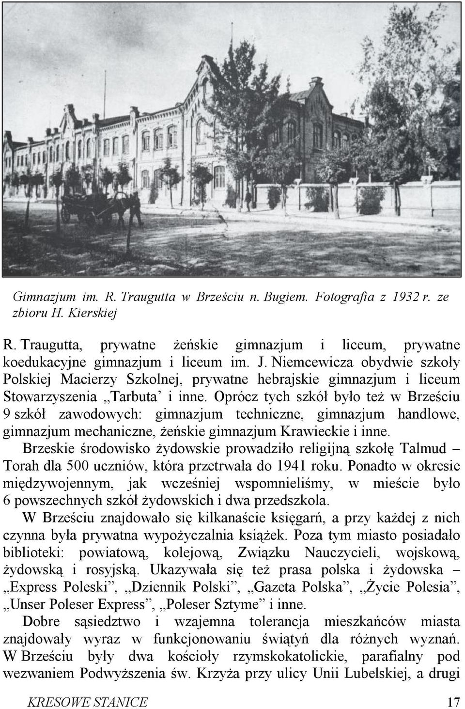 Oprócz tych szkół było też w Brześciu 9 szkół zawodowych: gimnazjum techniczne, gimnazjum handlowe, gimnazjum mechaniczne, żeńskie gimnazjum Krawieckie i inne.