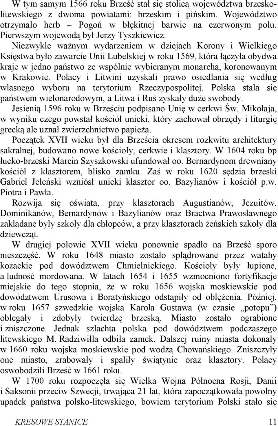 Niezwykle ważnym wydarzeniem w dziejach Korony i Wielkiego Księstwa było zawarcie Unii Lubelskiej w roku 1569, która łączyła obydwa kraje w jedno państwo ze wspólnie wybieranym monarchą, koronowanym