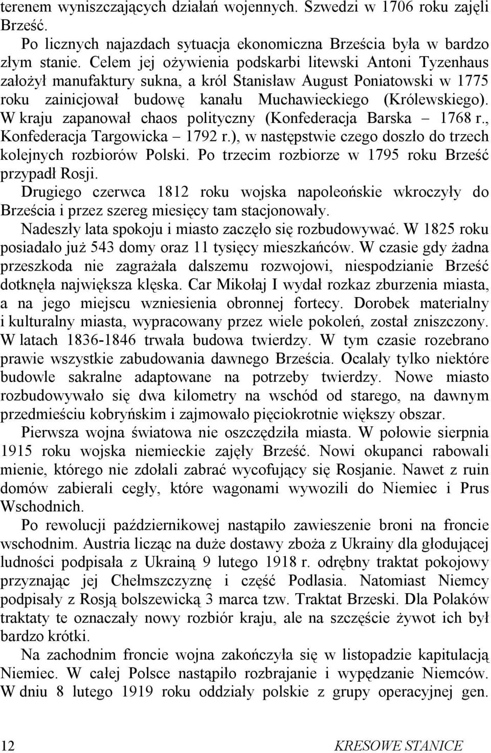 W kraju zapanował chaos polityczny (Konfederacja Barska 1768 r., Konfederacja Targowicka 1792 r.), w następstwie czego doszło do trzech kolejnych rozbiorów Polski.