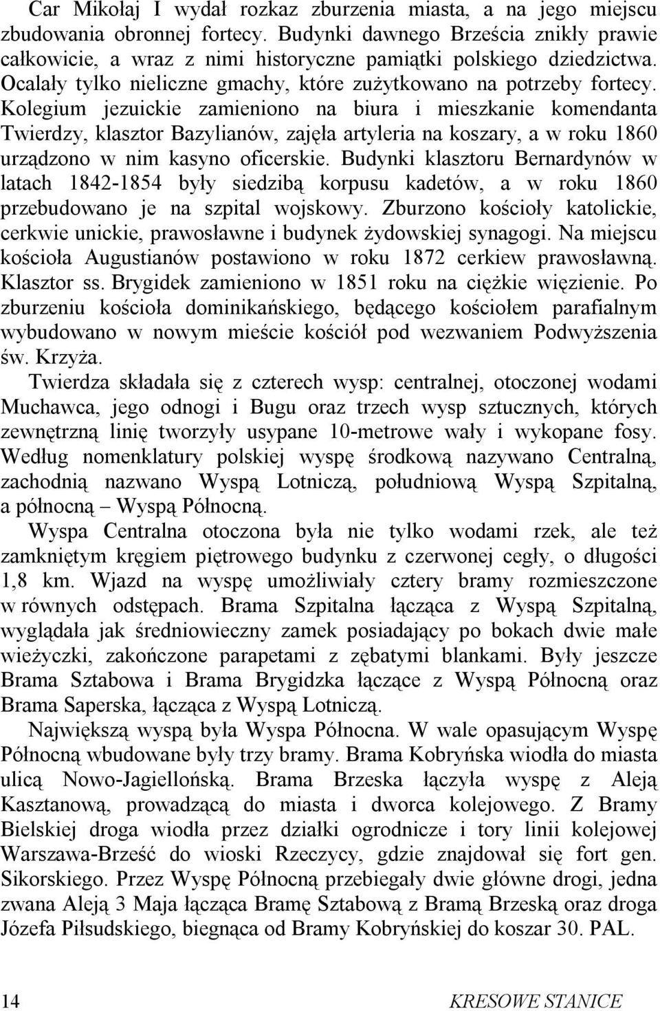 Kolegium jezuickie zamieniono na biura i mieszkanie komendanta Twierdzy, klasztor Bazylianów, zajęła artyleria na koszary, a w roku 1860 urządzono w nim kasyno oficerskie.