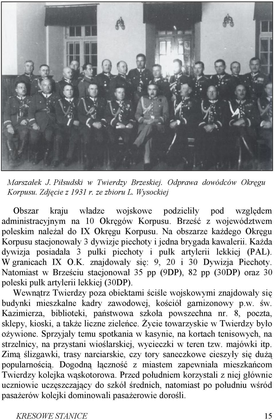 Na obszarze każdego Okręgu Korpusu stacjonowały 3 dywizje piechoty i jedna brygada kawalerii. Każda dywizja posiadała 3 pułki piechoty i pułk artylerii lekkiej (PAL). W granicach IX O.K. znajdowały się: 9, 20 i 30 Dywizja Piechoty.