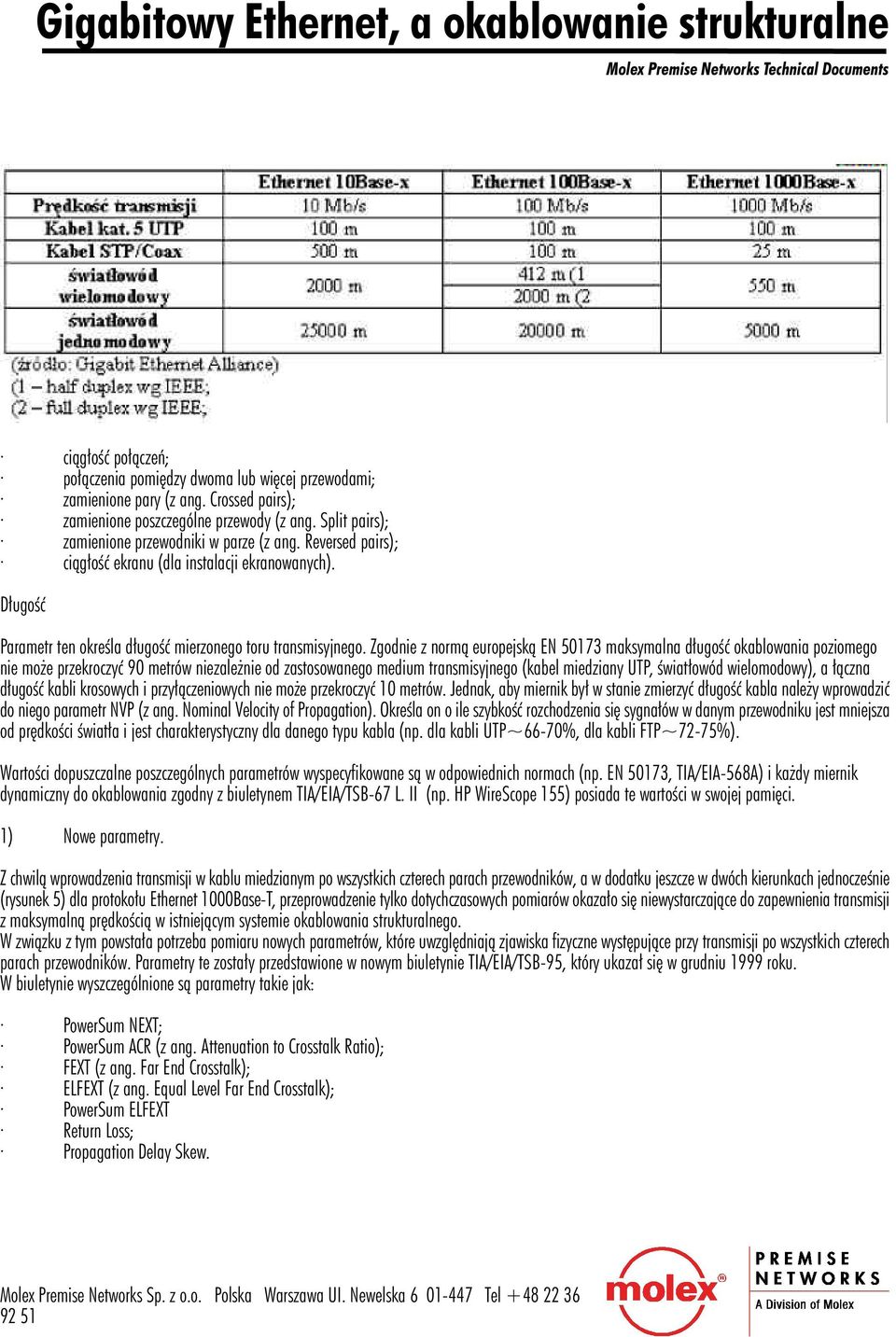 Zgodnie z norm¹ europejsk¹ EN 50173 maksymalna d³ugoœæ okablowania poziomego nie mo e przekroczyæ 90 metrów niezale nie od zastosowanego medium transmisyjnego (kabel miedziany UTP, œwiat³owód