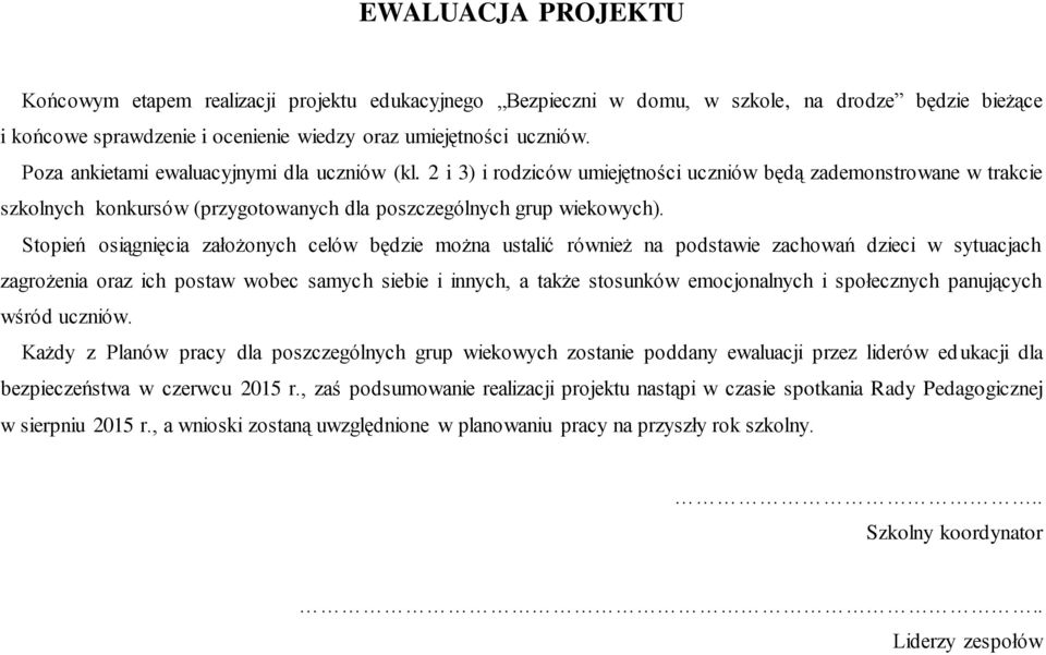 Stopień osiągnięcia założonych celów będzie można ustalić również na podstawie zachowań dzieci w sytuacjach zagrożenia oraz ich postaw wobec samych siebie i innych, a także stosunków emocjonalnych i