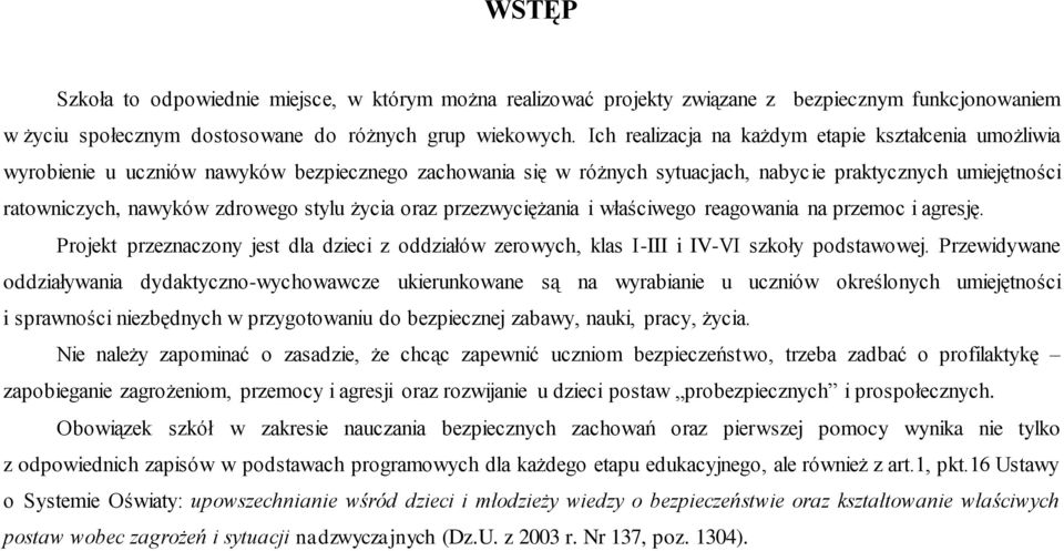 stylu życia oraz przezwyciężania i właściwego reagowania na przemoc i agresję. Projekt przeznaczony jest dla dzieci z oddziałów zerowych, klas I-III i IV-VI szkoły podstawowej.