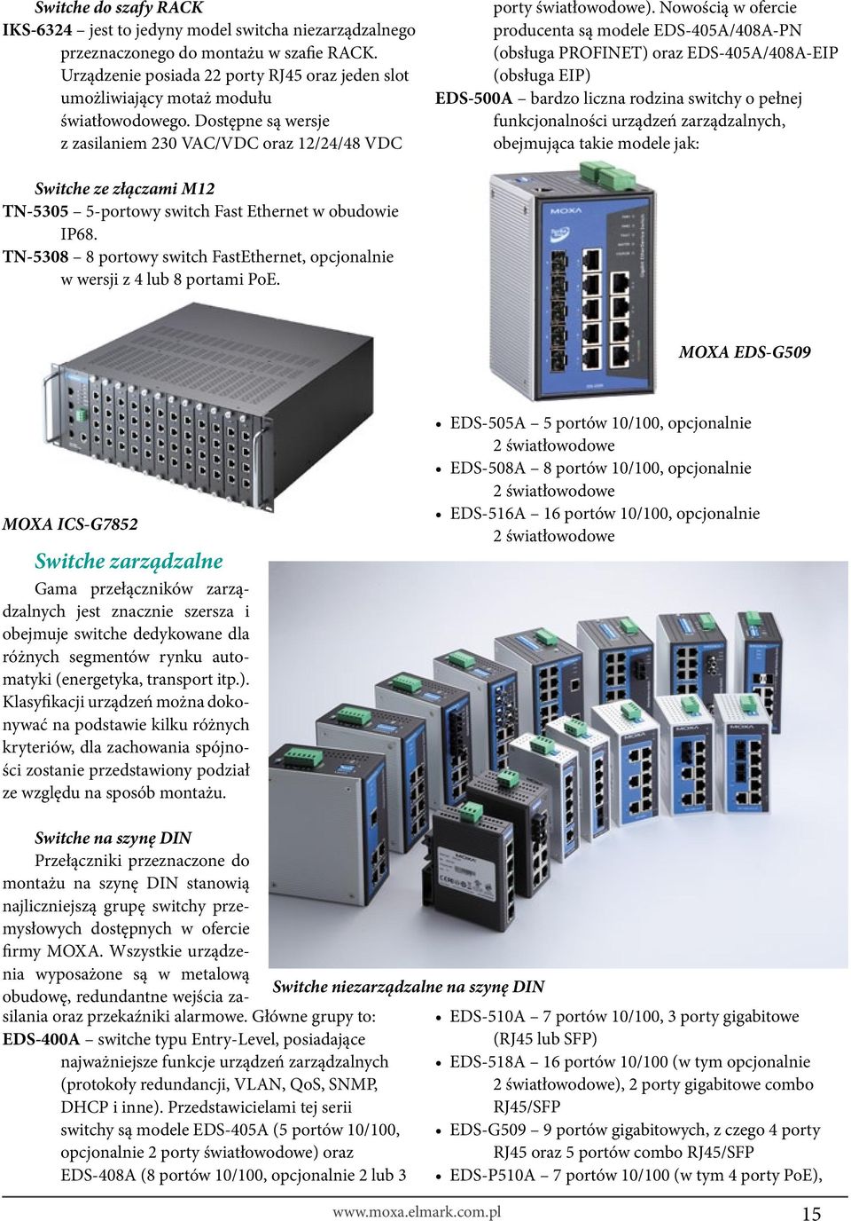 Nowością w ofercie producenta są modele EDS-405A/408A-PN (obsługa PROFINET) oraz EDS-405A/408A-EIP (obsługa EIP) EDS-500A bardzo liczna rodzina switchy o pełnej funkcjonalności urządzeń