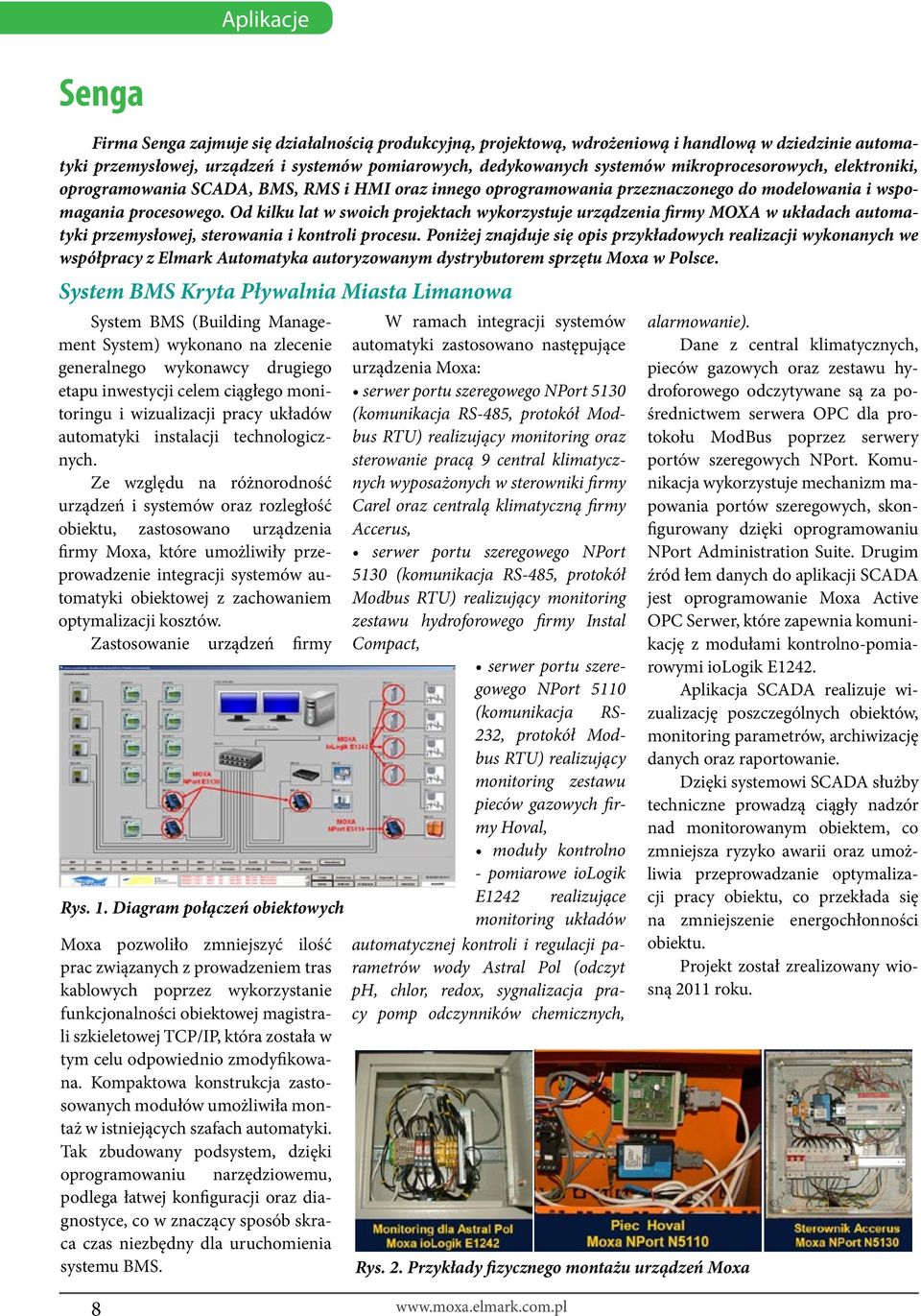 Od kilku lat w swoich projektach wykorzystuje urządzenia firmy MOXA w układach automatyki przemysłowej, sterowania i kontroli procesu.
