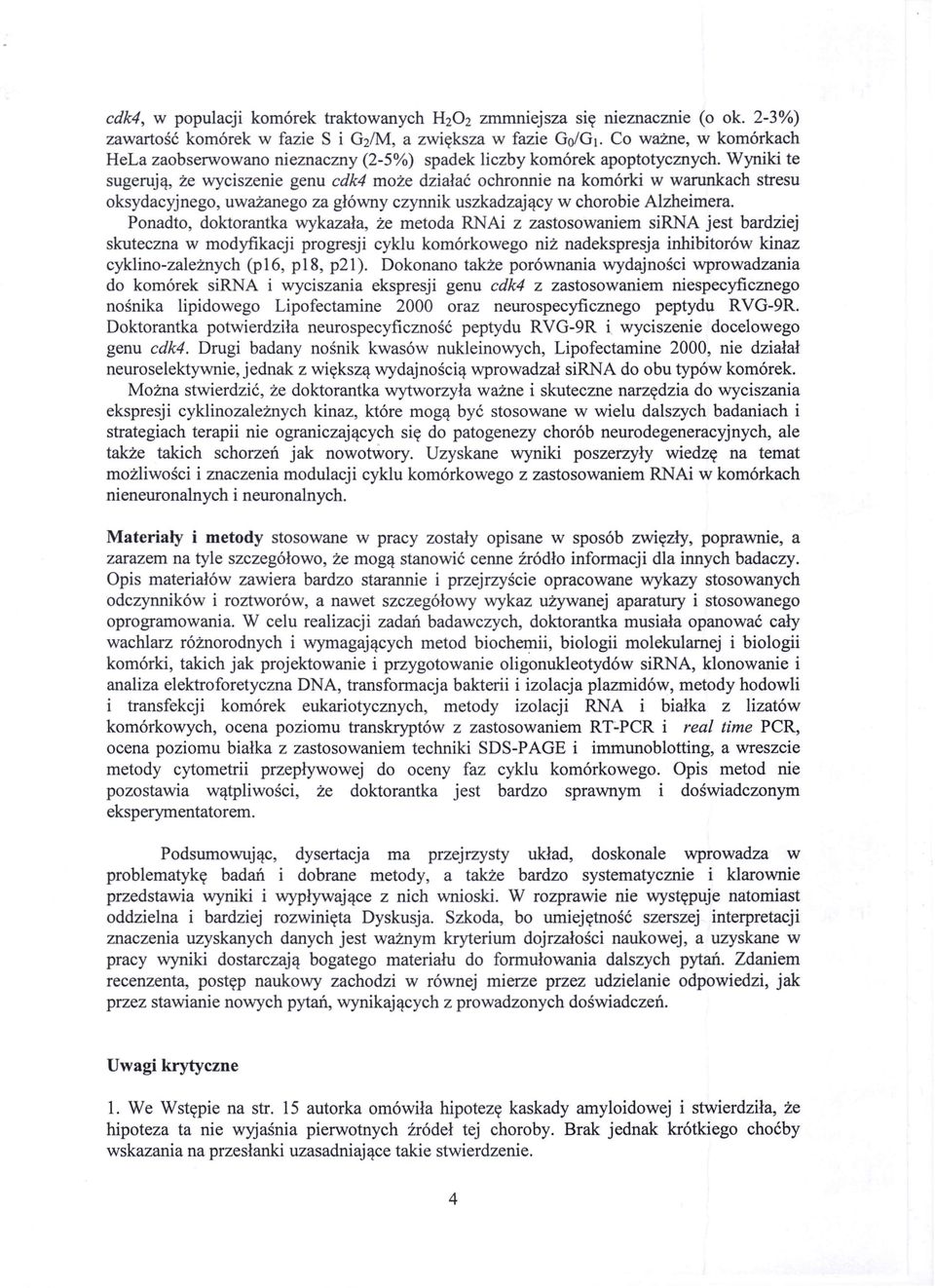 Wyniki te sugerują, że wyciszenie genu cdk4 może działać ochronnie na komórki w warunkach stresu oksydacyjnego, uważanego za główny czynnik uszkadzający w chorobie Alzheimera.