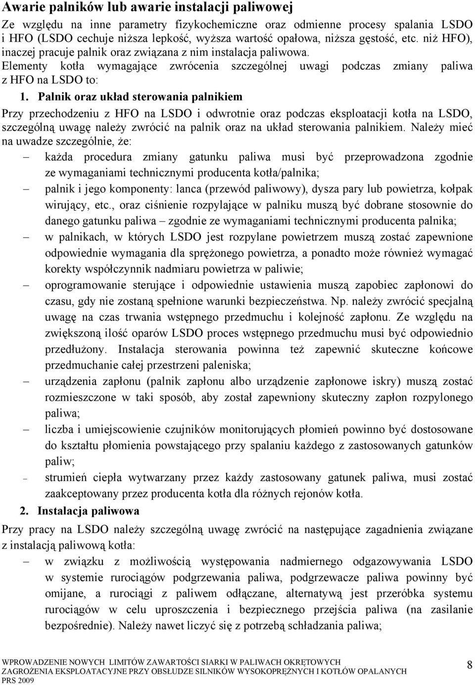 Palnik oraz układ sterowania palnikiem Przy przechodzeniu z HFO na LSDO i odwrotnie oraz podczas eksploatacji kotła na LSDO, szczególną uwagę należy zwrócić na palnik oraz na układ sterowania