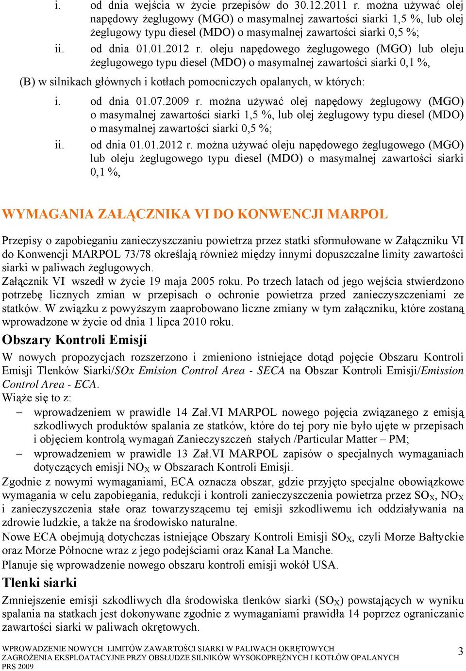 oleju napędowego żeglugowego (MGO) lub oleju żeglugowego typu diesel (MDO) o masymalnej zawartości siarki 0,1 %, (B) w silnikach głównych i kotłach pomocniczych opalanych, w których: i. od dnia 01.07.