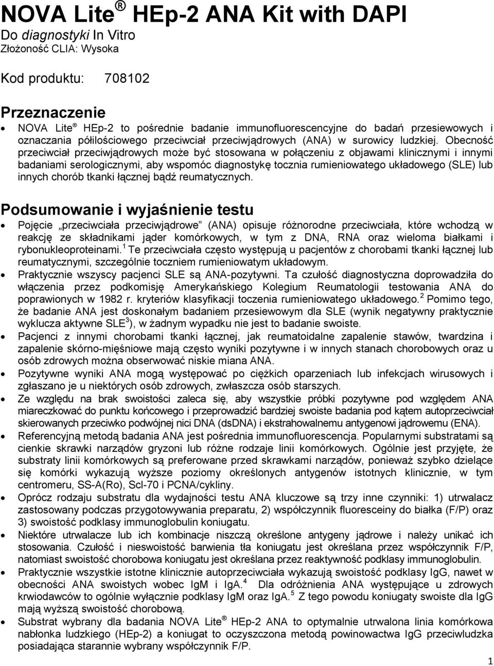 Obecność przeciwciał przeciwjądrowych może być stosowana w połączeniu z objawami klinicznymi i innymi badaniami serologicznymi, aby wspomóc diagnostykę tocznia rumieniowatego układowego (SLE) lub