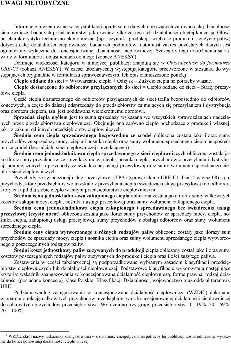 : czynniki produkcji, wielkość produkcji i zużycie paliw) dotyczą całej działalności ciepłowniczej badanych podmiotów, natomiast zakres pozostałych danych jest ograniczony wyłącznie do