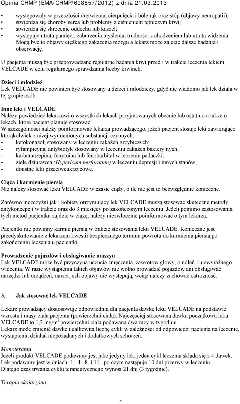 U pacjenta muszą być przeprowadzane regularne badania krwi przed i w trakcie leczenia lekiem VELCADE w celu regularnego sprawdzania liczby krwinek.