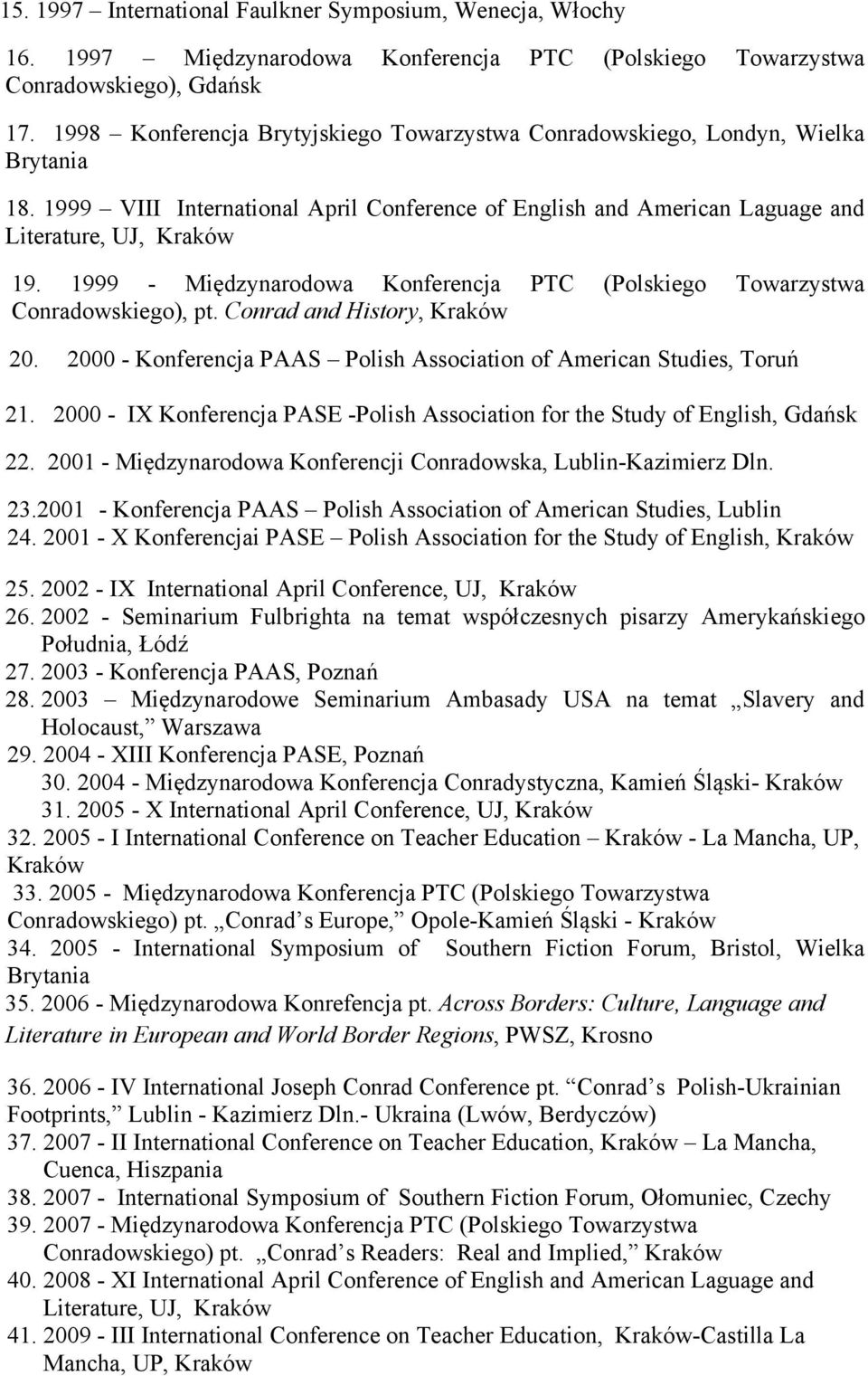 1999 - Międzynarodowa Konferencja PTC (Polskiego Towarzystwa Conradowskiego), pt. Conrad and History, Kraków 20. 2000 - Konferencja PAAS Polish Association of American Studies, Toruń 21.