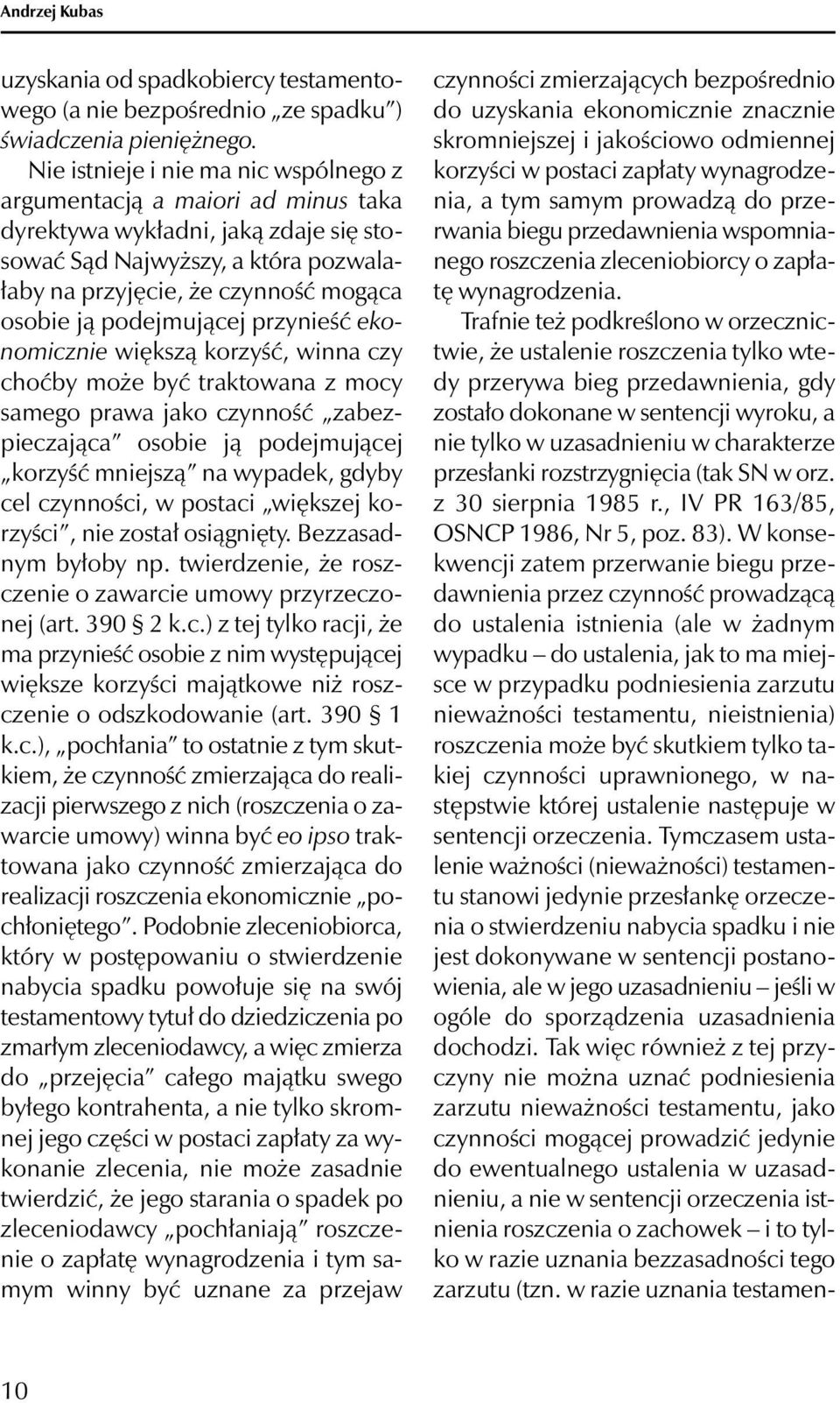 podejmującej przynieść ekonomicznie większą korzyść, winna czy choćby może być traktowana z mocy samego prawa jako czynność zabezpieczająca osobie ją podejmującej korzyść mniejszą na wypadek, gdyby