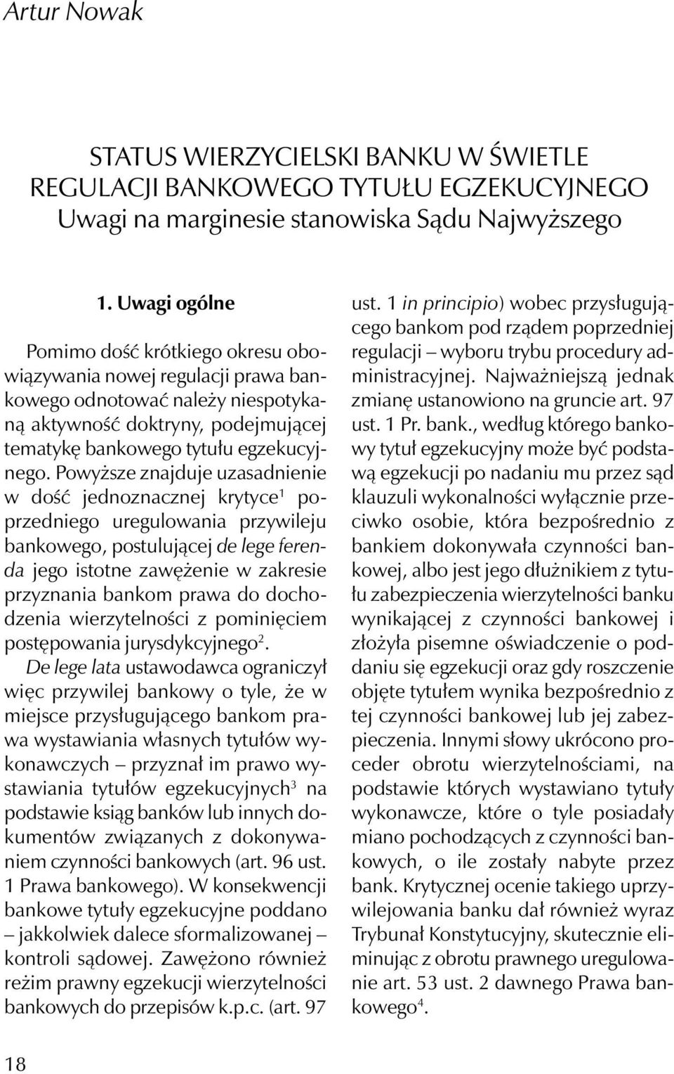 Powyższe znajduje uzasadnienie w dość jednoznacznej krytyce 1 poprzedniego uregulowania przywileju bankowego, postulującej de lege ferenda jego istotne zawężenie w zakresie przyznania bankom prawa do