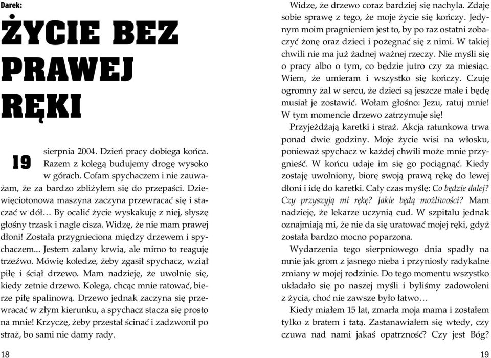 Została przygnieciona między drzewem i spychaczem... Jestem zalany krwią, ale mimo to reaguję trzeźwo. Mówię koledze, żeby zgasił spychacz, wziął piłę i ściął drzewo.