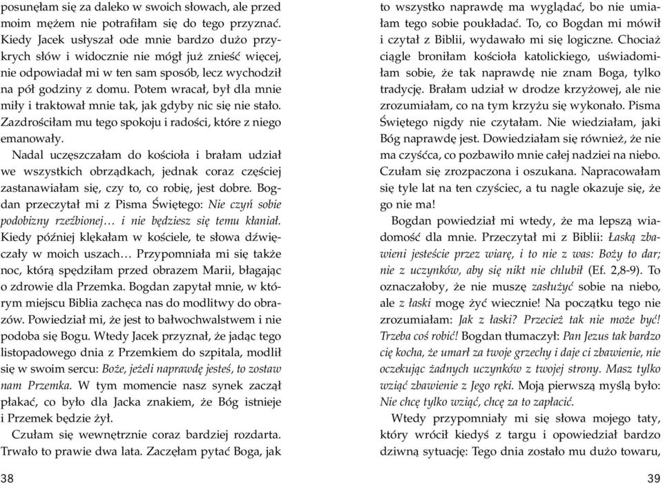 Potem wracał, był dla mnie miły i traktował mnie tak, jak gdyby nic się nie stało. Zazdrościłam mu tego spokoju i radości, które z niego emanowały.