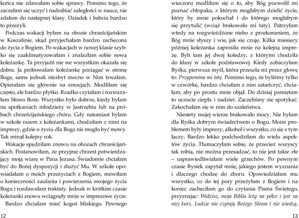 Po wakacjach w nowej klasie szybko się zaaklimatyzowałam i znalazłam sobie nową koleżankę. Ta przyjaźń nie we wszystkim okazała się dobra.