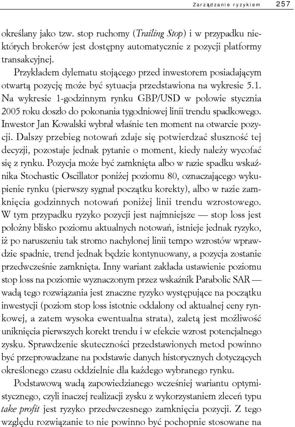 Na wykresie 1-godzinnym rynku GBP/USD w połowie stycznia 2005 roku doszło do pokonania tygodniowej linii trendu spadkowego. Inwestor Jan Kowalski wybrał właśnie ten moment na otwarcie pozycji.