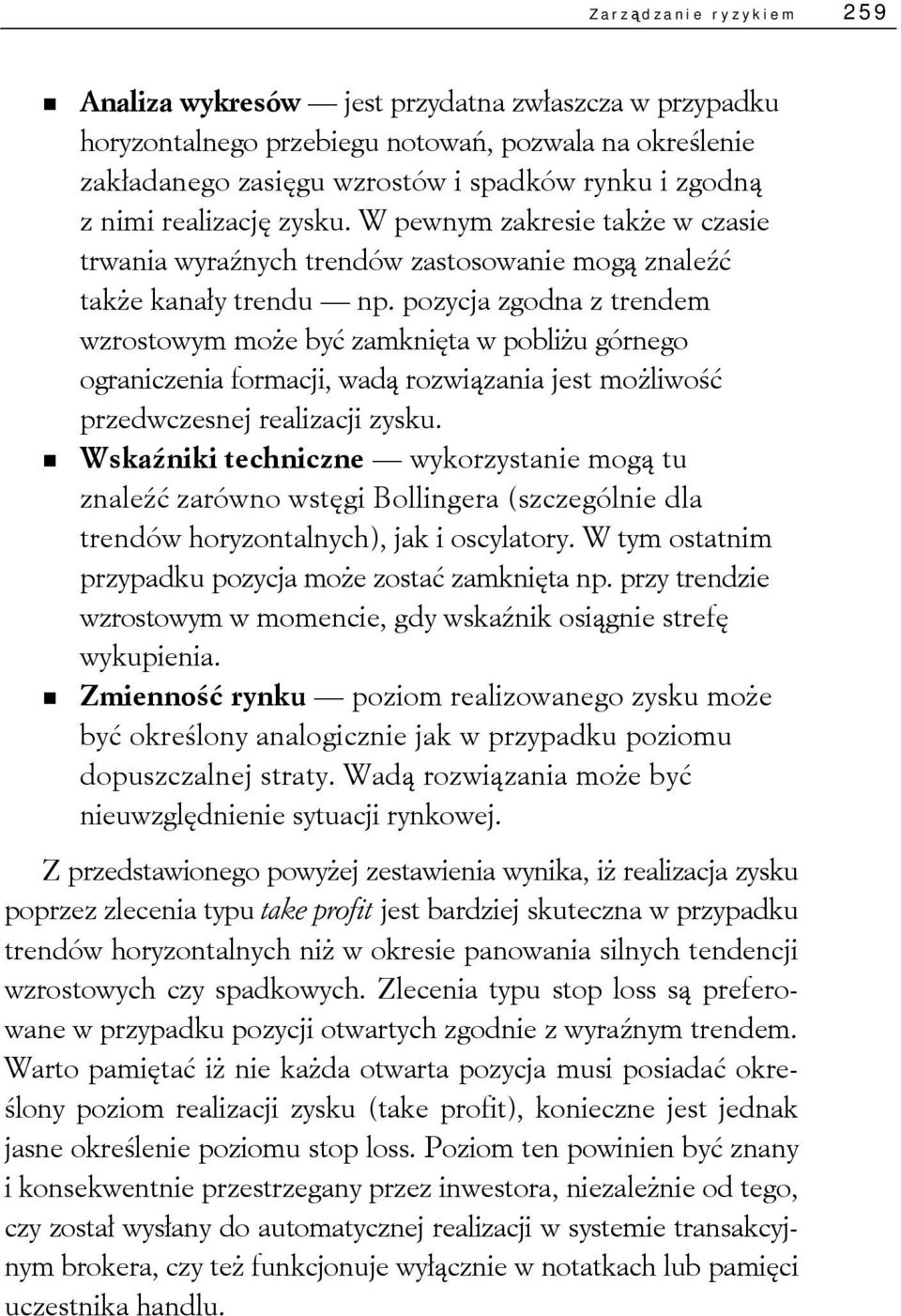 pozycja zgodna z trendem wzrostowym może być zamknięta w pobliżu górnego ograniczenia formacji, wadą rozwiązania jest możliwość przedwczesnej realizacji zysku.