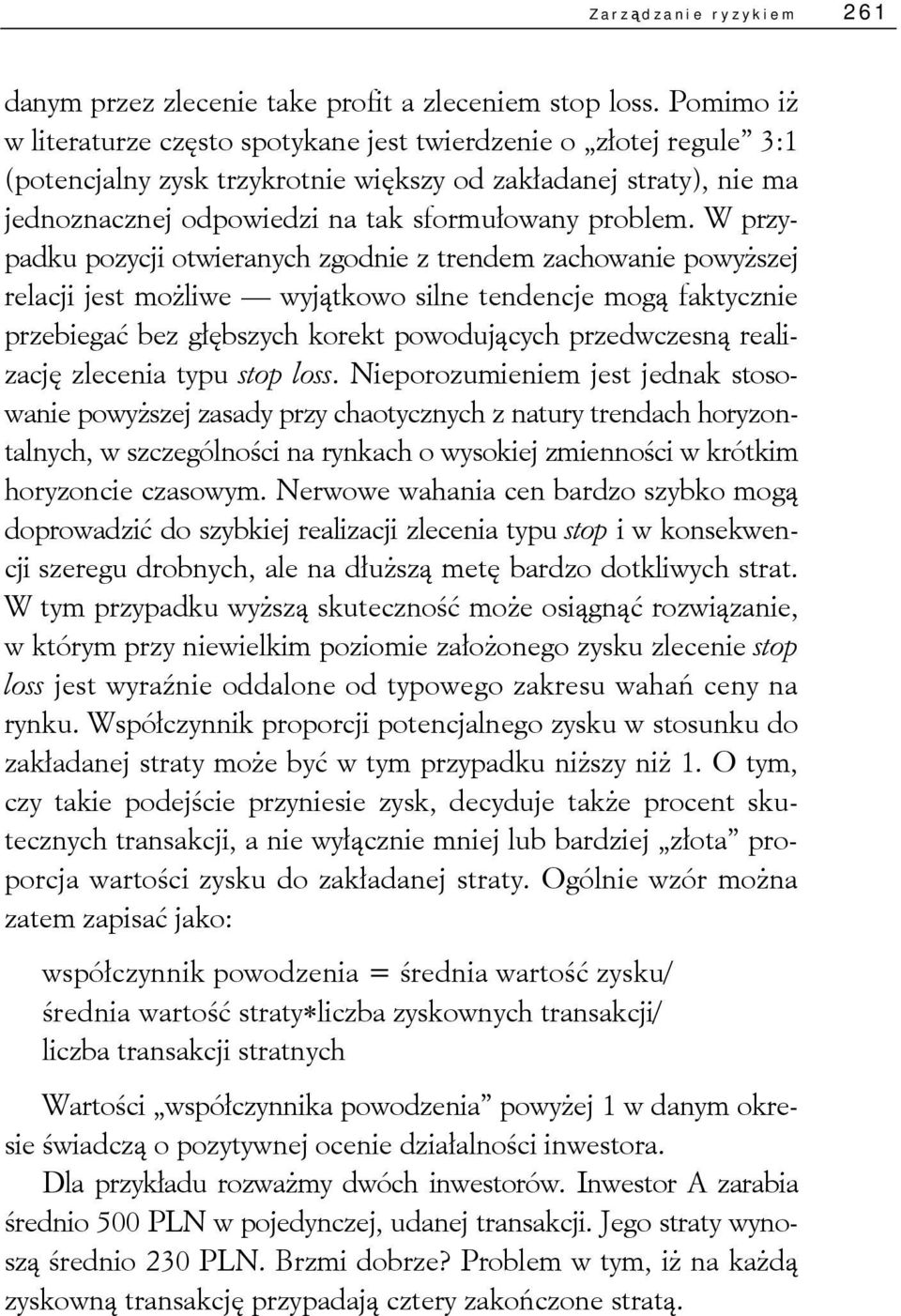 W przypadku pozycji otwieranych zgodnie z trendem zachowanie powyższej relacji jest możliwe wyjątkowo silne tendencje mogą faktycznie przebiegać bez głębszych korekt powodujących przedwczesną