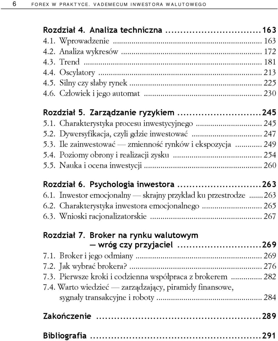 .. 247 5.3. Ile zainwestować zmienność rynków i ekspozycja... 249 5.4. Poziomy obrony i realizacji zysku... 254 5.5. Nauka i ocena inwestycji... 260 Rozdział 6. Psychologia inwestora...263 6.1.