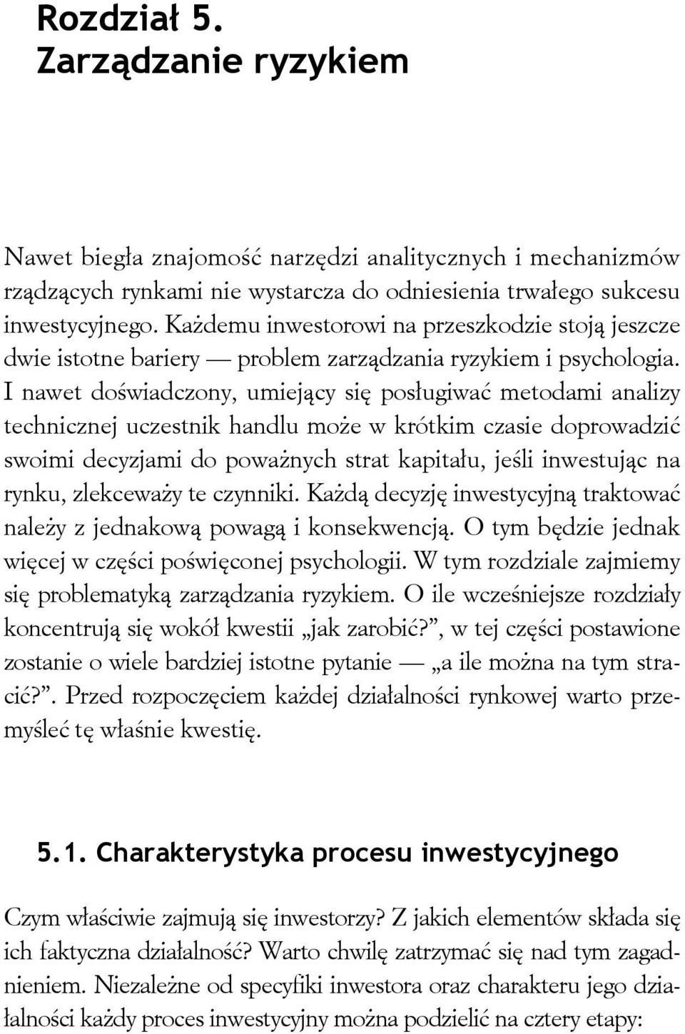 I nawet doświadczony, umiejący się posługiwać metodami analizy technicznej uczestnik handlu może w krótkim czasie doprowadzić swoimi decyzjami do poważnych strat kapitału, jeśli inwestując na rynku,