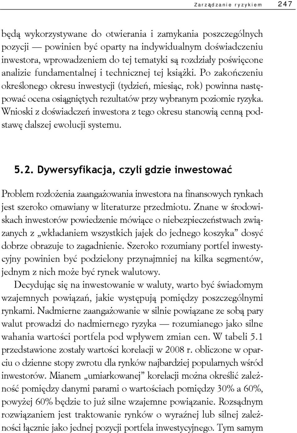 Po zakończeniu określonego okresu inwestycji (tydzień, miesiąc, rok) powinna następować ocena osiągniętych rezultatów przy wybranym poziomie ryzyka.