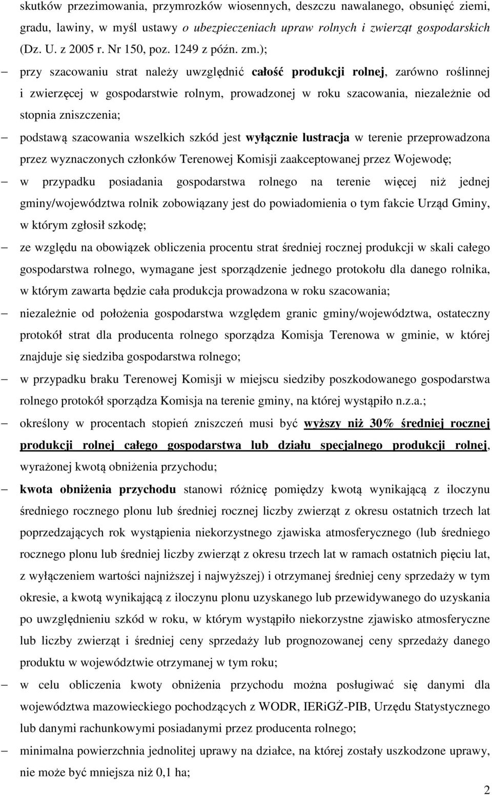 ); przy szacowaniu strat należy uwzględnić całość produkcji rolnej, zarówno roślinnej i zwierzęcej w gospodarstwie rolnym, prowadzonej w roku szacowania, niezależnie od stopnia zniszczenia; podstawą