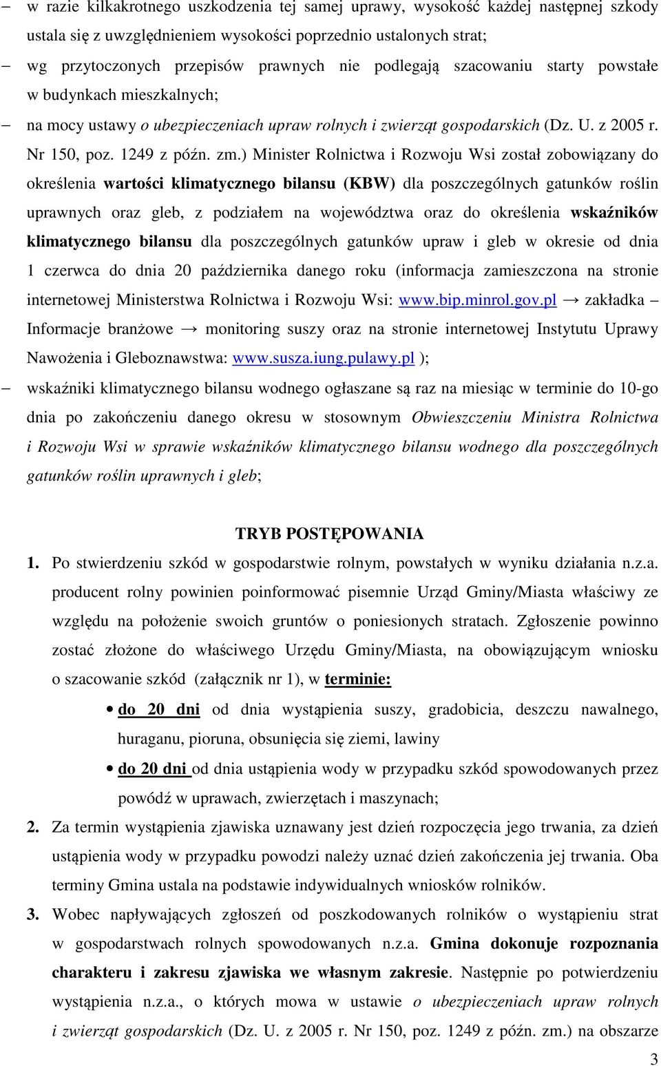 ) Minister Rolnictwa i Rozwoju Wsi został zobowiązany do określenia wartości klimatycznego bilansu (KBW) dla poszczególnych gatunków roślin uprawnych oraz gleb, z podziałem na województwa oraz do