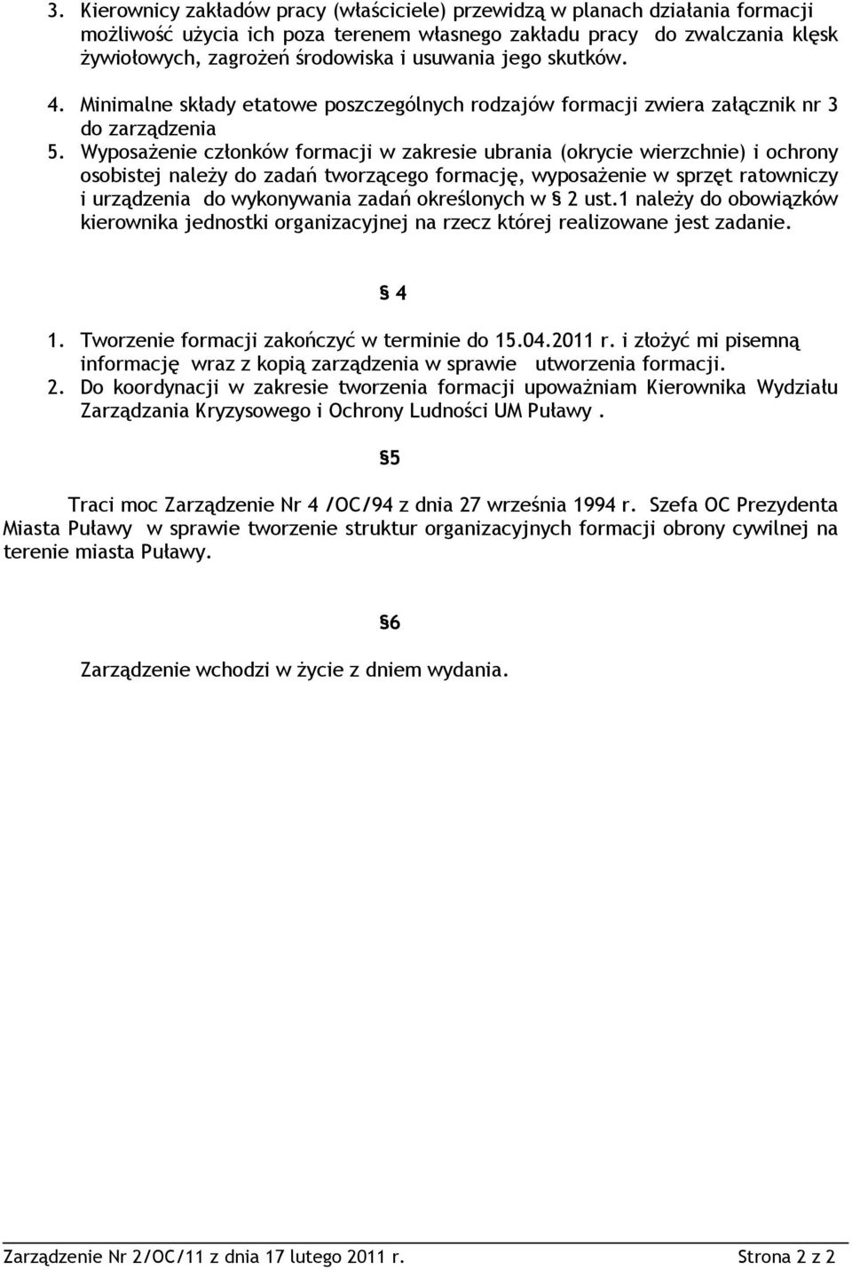 WyposaŜenie członków formacji w zakresie ubrania (okrycie wierzchnie) i ochrony osobistej naleŝy do zadań tworzącego formację, wyposaŝenie w sprzęt ratowniczy i urządzenia do wykonywania zadań