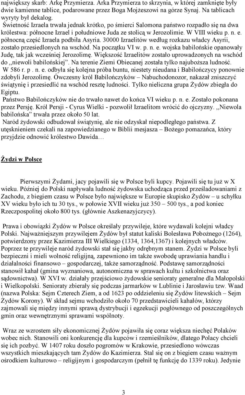 północną część Izraela podbiła Asyria. 30000 Izraelitów według rozkazu władcy Asyrii, zostało przesiedlonych na wschód. Na początku VI w. p. n. e.