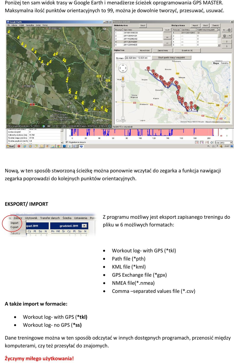 EKSPORT/ IMPORT Z programu możliwy jest eksport zapisanego treningu do pliku w 6 możliwych formatach: Workout log- with GPS (*tkl) Path file (*pth) KML file (*kml) GPS Exchange file (*gpx) NMEA