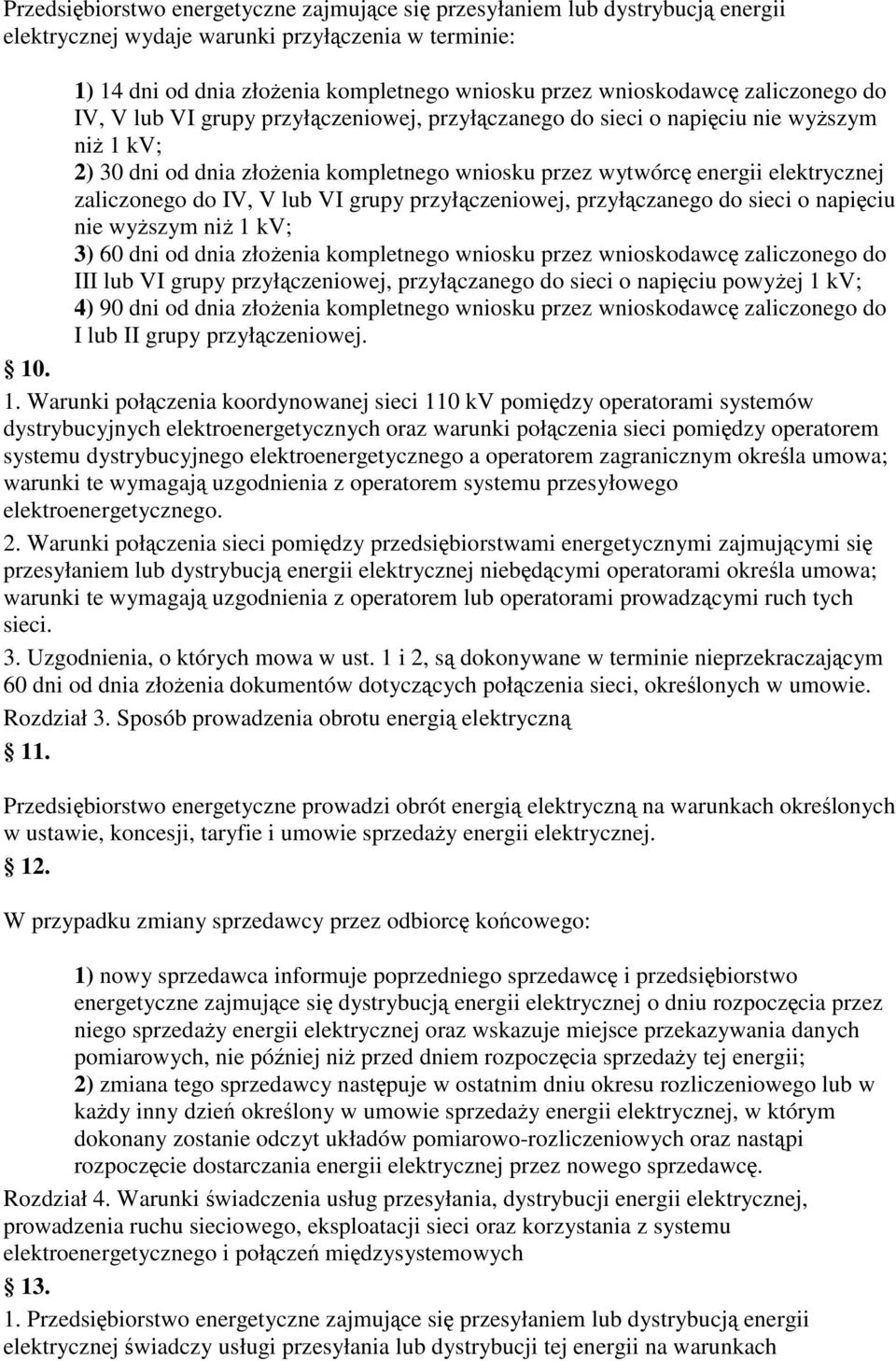 zaliczonego do IV, V lub VI grupy przyłączeniowej, przyłączanego do sieci o napięciu nie wyższym niż 1 kv; 3) 60 dni od dnia złożenia kompletnego wniosku przez wnioskodawcę zaliczonego do III lub VI